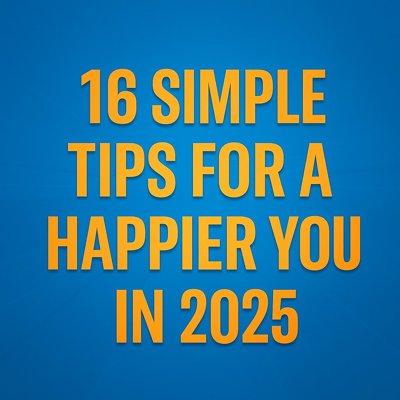 16 Simple Tips For A Happier You - 2025
